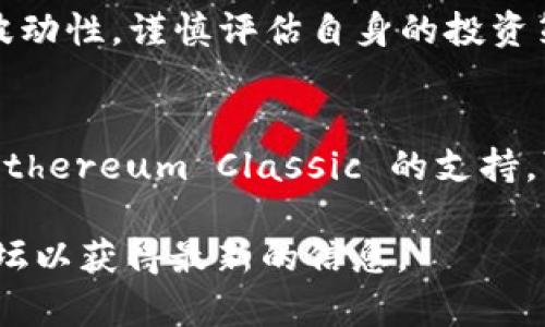 Tokenim 是一个与加密货币和区块链相关的项目，但具体的背景和功能可能尚未广为人知。对于“Tokenim 有没有etc”的问题，可能关注的是 Tokenim 是否支持 Ethereum Classic（ETC）或与之相关的功能。

以下是一些可能的内容要点：

什么是 Tokenim？
Tokenim 是一个面向数字资产管理和交易的综合平台，旨在为用户提供便捷的加密货币交易体验。用户可以在 Tokenim 上管理多种加密货币，进行交易、投资以及资产监控。

Ethereum Classic (ETC) 简介
Ethereum Classic 是以太坊的一个分支，它在 2016 年由于 The DAO 事件而分裂。它具有与以太坊（ETH）相同的技术基础，但重视完整性和去中心化，因此对协议的升级持保守态度。

Tokenim 对 Ethereum Classic 的支持
关于 Tokenim 是否支持 Ethereum Classic，用户可以通过其官方网站或公告获取最新的信息。一般来说，如果 Tokenim 计划增加对 ETC 的支持，通常会在其更新日志中发布相关通知。

如何在 Tokenim 上交易 ETC？
如果 Tokenim 支持 Ethereum Classic，用户通常可以通过创建账户、完成身份验证以及充值 ETC 来进行交易。平台会提供用户友好的界面，以便于进行买卖和资产管理。

用户应注意哪些风险？
在投资任何加密货币（包括 ETC）时，风险管理是非常重要的。用户应该意识到加密市场的波动性，谨慎评估自身的投资策略和风险承受能力。

未来展望
随着加密生态系统的发展，Tokenim 若支持更多的资产，可能会吸引更多用户参与。对于 Ethereum Classic 的支持，可以为用户提供更多样化的投资选择，促进整个市场的活跃度。

如果你想了解更多或有任何具体问题，建议直接查看 Tokenim 的官方网站或相关社区论坛以获得最新的信息。