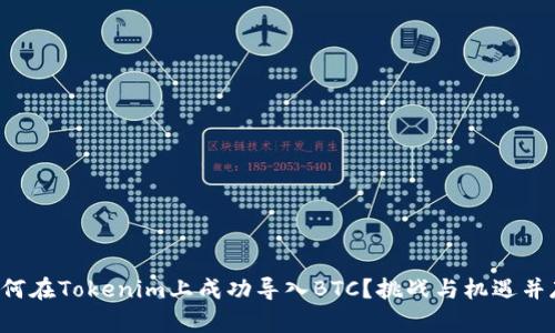如何在Tokenim上成功导入BTC？挑战与机遇并存！