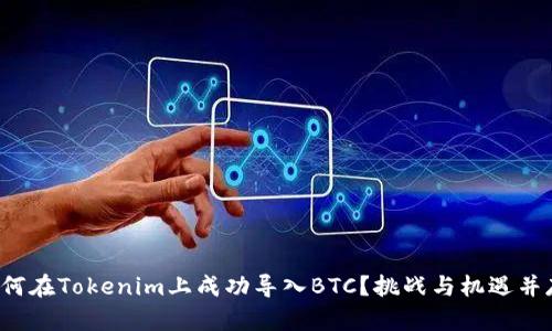 如何在Tokenim上成功导入BTC？挑战与机遇并存！