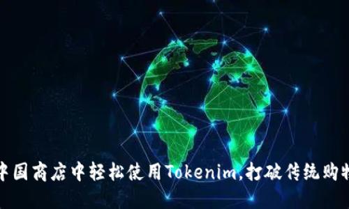 如何在中国商店中轻松使用Tokenim，打破传统购物的界限