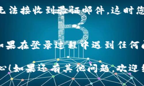 要登录Tokenim的个人中心，您需要遵循以下步骤：

步骤一：访问Tokenim官网
首先，您需要打开Tokenim的官方网站。可以在浏览器的地址栏中输入Tokenim的URL，并按下回车键。

步骤二：找到登录入口
在Tokenim的主页上，通常会有一个“登录”或“个人中心”的按钮，您可以在页面的右上角或者明显的位置找到这个按钮。

步骤三：输入您的账户信息
点击登录按钮后，系统会引导您到登录页面。您需要输入注册时使用的邮箱地址和密码。如果您还没有账户，您可以选择注册一个新账户。

步骤四：验证您的身份
为了保证账户安全，有些平台会要求您进行人机验证，您可能需要完成验证码或者短信校验的步骤。

步骤五：完成登录，访问个人中心
成功输入个人信息后，点击“登录”按钮。如果一切正常，您将进入到个人中心页面，您可以在这里管理您的资料、查看交易记录、进行资产管理等操作。

常见问题及解决方法
在登录过程中，您可能会遇到一些常见问题，例如忘记密码或无法接收到验证邮件。这时您可以尝试点击“忘记密码”链接，系统会引导您重置密码。

总结
通过以上步骤，您应该能够顺利登录到Tokenim的个人中心。如果在登录过程中遇到任何问题，可以查看Tokenim的帮助中心或者联系他们的客服支持。

希望这个简洁的指南能够帮助您顺利登录Tokenim的个人中心！如果还有其他问题，欢迎继续询问。
