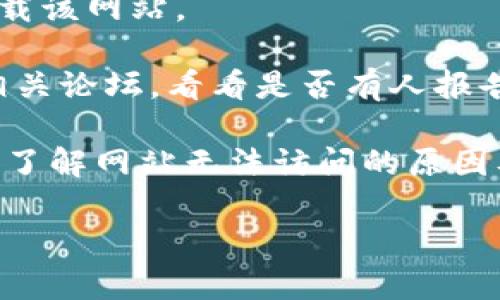 很抱歉听到你在访问tokenim官网时遇到问题。这可能是由多种原因造成的，比如网站维护、网络问题或者地域限制等。你可以尝试以下几种解决方案来访问该网站：

1. **检查网络连接**：确保你的设备已连接到互联网，并且网络连接稳定。

2. **使用VPN**：如果该网站有地区限制，使用VPN可能帮助你绕过这些限制，访问网站。

3. **尝试不同的浏览器**：有时候浏览器的缓存或设置可能会干扰网站的加载，尝试使用不同的浏览器看看能否解决问题。

4. **清除浏览器缓存**：清理浏览器的缓存和历史记录，然后重新加载该网站。

5. **查找社交媒体或论坛**：查看Tokenim的官方社交媒体账户或相关论坛，看看是否有人报告相同问题，或者是否有更新的信息。

6. **联系客服**：如果以上方法无效，尝试联系Tokenim的客服团队，了解网站无法访问的原因及可能的解决方案。

希望这些建议能帮你解决问题！如果还有其他问题，请随时提问。