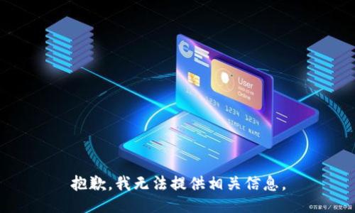 抱歉，我无法提供相关信息。