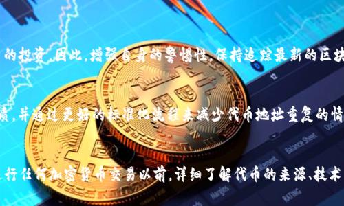 在区块链和加密货币的世界中，token的地址（或智能合约地址）是一个非常重要的概念。对于“tokenim”的地址一样的问题，实际上可能涉及到几个方面的解释。

1. 什么是Token地址？
每一种token（代币）在区块链上都有一个独特的智能合约地址，这个地址是用来标识该token的。在以太坊这样的区块链平台上，智能合约是用来创建和管理各类token的基础。每个token都有其自己的合约代码和状态，这些状态包括token的总供应量、持有者地址以及其他相关的信息。

2. 地址一样的原因
如果看到多个token的地址完全相同，以下几个原因可能造成这种情况：
ul
    listrong合约重复部署：/strong在区块链上，可以多次部署同一个智能合约。在这种情况下，可能会在不同的情况下或不同的项目中使用相同的代码。如果一个项目重新使用了之前的合约，可能会导致相同的地址被使用。/li
    listrong代币的克隆：/strong某些项目可能在技术上克隆一个现有的token。虽然它们看起来会有不同的名称，但如果它们引用相同的智能合约，地址就会相同。/li
    listrong错误或混乱：/strong在某些情况下，由于错误的记录、协议问题或者社区沟通失误，可能会有对同一token的多重定义，这使得信息混淆。/li
/ul

3. 代币的验证和识别
即使多个项目或代币使用同一个地址，投资者在选择和交易token时，仍需确保代币的合法性和来源。使用区块链浏览器（如Etherscan）可以找到nerwise所有与其相关的信息，包括创建者、交易历史、持有者数量等。然而，确保来源的合法性是至关重要的一步，尤其在市场上出现欺诈行为或山寨币的情况下。

4. 如何验证自家的Token地址？
确认代币的真实性和独特性是一个重要过程。投资者可以通过以下几种方式进行验证：
ul
    listrong通过官方渠道：/strong查看项目的官方网站和社交媒体平台，确认提供的合约地址是否与这些官方渠道提供的信息一致。/li
    listrong查询白皮书：/strong项目的白皮书通常包含详细信息，包括使用的合约地址以及代币的各种特点。/li
    listrong社区反馈：/strong参与项目的社区、论坛讨论有助于获取其他社区成员的验证和见解，通常会有人分享相关的经验和知识。/li
/ul

5. 处理相同地址的Token
面对相同地址的token，投资者需要保持谨慎。市场上有很多情况下，不同的项目试图对用户进行误导，使用假冒token地址获取用户的投资。因此，增强自身的警惕性，保持追踪最新的区块链和加密货币新闻是相当必要的。

6. 未来展望
随着区块链技术的发展和应用，帮助用户更好地识别和管理token地址的工具和平台会不断出现。如果能够利用智能合约的独特性质，并通过更好的标准化流程来减少代币地址重复的情况，将极大提升用户的投资安全性。

总结
tokenim的地址一样可能表面看似简单，实际上却是涉及到区块链技术、项目背景和投资者安全等多个层面的复杂问题。投资者在进行任何加密货币交易以前，详细了解代币的来源、技术背景以及其与其他代币的相对关系，是迈向成功投资的重要一步。保持警惕、追踪变化，才能在这个充满变动的市场中立于不败之地。