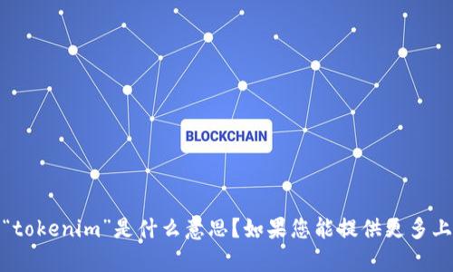 抱歉，我不太明白您的意思。您提到的“tokenim”是什么意思？如果您能提供更多上下文或具体问题，我会很乐意帮助您！