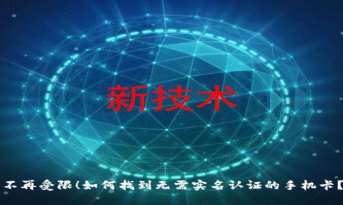不再受限！如何找到无需实名认证的手机卡？