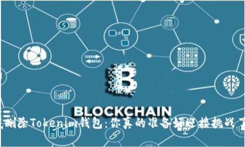 彻底删除Tokenim钱包：你真的准备好迎接挑战了吗？
