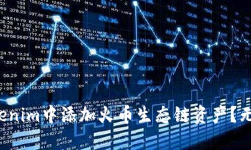 如何在Tokenim中添加火币生态链资产？无需再迷茫！