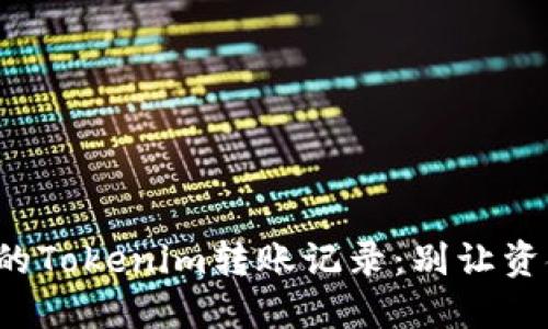 轻松追踪你的Tokenim转账记录：别让资金去向成谜！