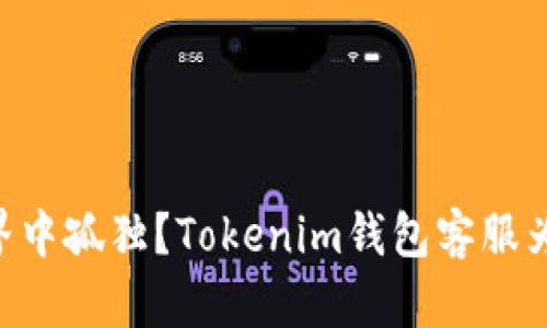在Crypto世界中孤独？Tokenim钱包客服为您揭开谜底！
