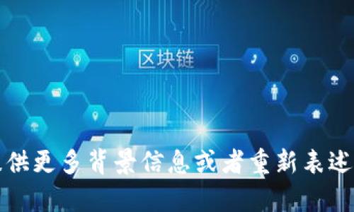 抱歉，我无法理解您的请求。请您提供更多背景信息或者重新表述您的问题，我将竭诚为您提供帮助。