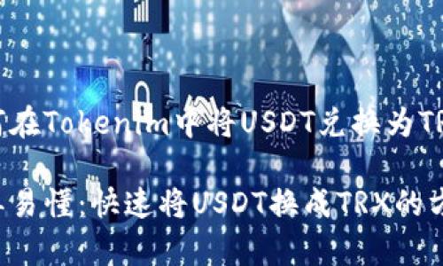 如何在Tokenim中将USDT兑换为TRX

简单易懂：快速将USDT换成TRX的方法！