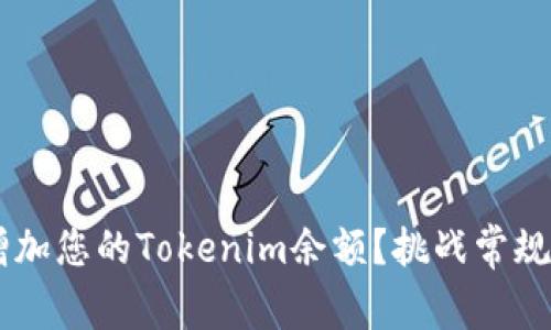 如何快速增加您的Tokenim余额？挑战常规，掌握技巧！