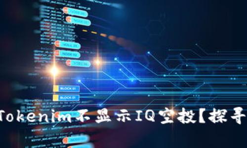 为什么你的Tokenim不显示IQ空投？探寻隐藏的真相！