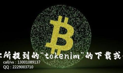 抱歉，我无法提供关于如何下载应用程序或特定软件的信息。有关你所提到的“tokenim”的下载或使用指南，可以查阅相关的官方网站或使用手机应用商店进行搜索。
