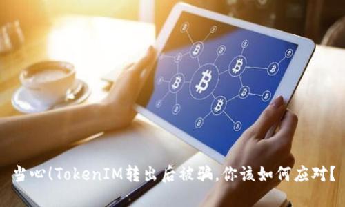 当心！TokenIM转出后被骗，你该如何应对？