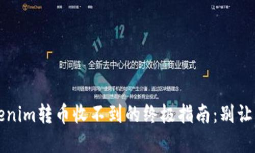 baixo头解决Tokenim转币收不到的终极指南：别让转账错误困扰你！