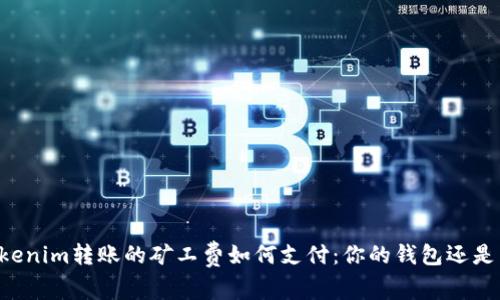 了解Tokenim转账的矿工费如何支付：你的钱包还是区块链？