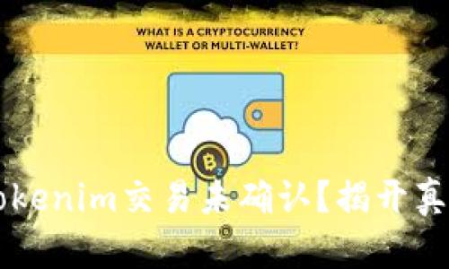 令你困惑的tokenim交易未确认？揭开真相，走出迷雾！
