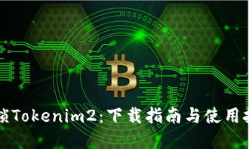 解锁Tokenim2：下载指南与使用技巧