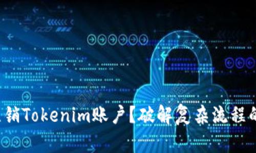 如何轻松注销Tokenim账户？破解复杂流程的终极指南！