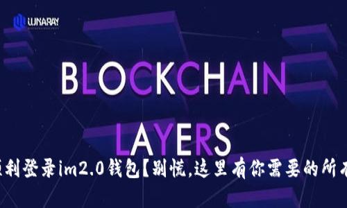 如何顺利登录im2.0钱包？别慌，这里有你需要的所有信息！