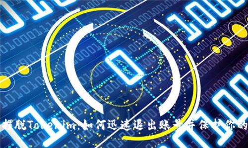 轻松摆脱Tokenim：如何迅速退出账号并保护你的隐私