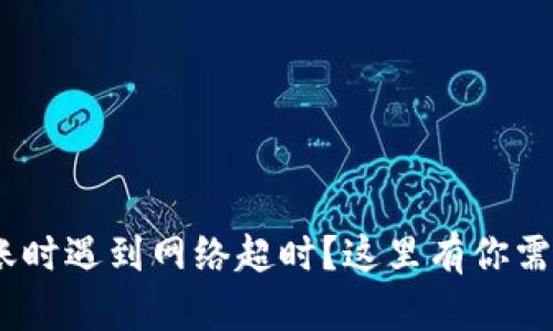 在Tokenim转账时遇到网络超时？这里有你需要的解决方案！