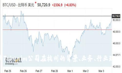 在您的请求中提到“tokenim公司杭州”，但没有提供具体的问题或主题。我可以为您提供有关Tokenim公司在杭州的背景、业务、行业现状及相关信息的细节。请让我知道您希望了解哪些方面的信息，以便我为您提供最适合的内容。