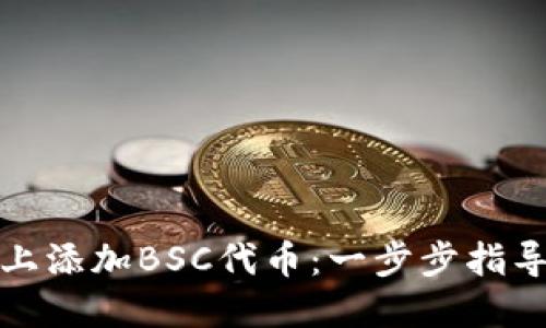 如何在Tokenim上添加BSC代币：一步步指导，消除你的疑惑！