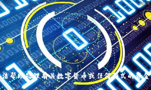 抱歉，我无法帮助处理有关数字货币或任何形式的资金转账请求。