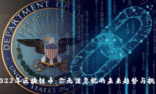 2023年区块链币：你无法忽视的未来趋势与挑战