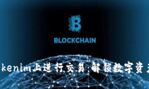 如何在Tokenim上进行交易：解锁数字资产的潜力!