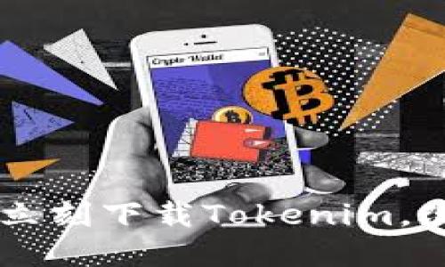 为何你还在迟疑？立刻下载Tokenim，改变生活的每一天！