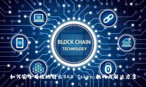 如何安全有效地转出BKX Token：挑战与解决方案