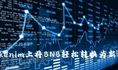 在Tokenim上将BNB轻松转换为新机会！