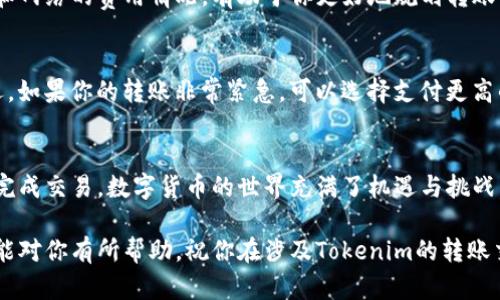 在讨论如何转账Tokenim（或其他数字资产）时，首先要了解转账的基本概念和流程。以下是一个详细的指南，帮助你了解如何进行Tokenim的转账。

什么是Tokenim？
Tokenim是一种数字货币或代币，通常基于区块链技术。它可以用于多种用途，比如投资、支付、奖励或作为某种平台的访问权限。了解Tokenim的用途和功能是进行转账之前非常重要的一步。

转账Tokenim的基本步骤

转账Tokenim的过程相对简单，但需要遵循一些基本的步骤。每个步骤都至关重要，以确保交易的安全性和及时性。以下是转账Tokenim的一般步骤：


h4步骤1：选择一个可靠的钱包/h4
首先，你需要一个能支持Tokenim的数字钱包。常见的钱包有热钱包（在线钱包）和冷钱包（离线钱包）。选择一个信誉良好的钱包可以增强你的资产安全性。例如，MetaMask和Trust Wallet等都是用户普遍推荐的钱包。

h4步骤2：确认Tokenim地址/h4
在转账之前，确保你输入接收方的Tokenim地址是正确的。许多用户在这里犯错，因此务必仔细核对。可以考虑通过短信或其他安全的方式向接收方确认地址。

h4步骤3：准备转账/h4
在你的钱包中，找到“发送”或“转账”选项。输入接收方的Tokenim地址，输入你想要转账的数量。许多钱包还会显示交易费用，这在不同的区块链网络中可能会有所不同。

h4步骤4：确认交易/h4
在送出之前，检查所有信息，包括地址、转账金额和手续费。一旦确定无误，就可以点击“发送”或“确认”按钮。请注意，这一步是不可逆的，因此确保所有信息准确无误。

转账Tokenim的注意事项
尽管转账过程简单，但仍然有一些重要的注意事项需要遵循，以避免潜在的失误或损失。

h4安全性/h4
选择正规的交易平台和钱包，这是保护你资产安全的最重要一步。避免使用不明来源的钱包，也不要在公共Wi-Fi环境下进行交易。此外，定期更换密码并启用双重身份验证，可以增加账户安全性。

h4手续费/h4
转账Tokenim通常需要支付一定的费用，这些费用在不同区块链上可能有很大差异。了解你的钱包和网络的费用情况，有助于你更好地规划转账成本。

h4网络确认时间/h4
每笔交易在区块链上都需要确认，确认时间取决于网络的繁忙程度。在高峰期，交易确认可能会延迟。如果你的转账非常紧急，可以选择支付更高的交易费用以加快确认速度。

总结
转账Tokenim是一个相对简单的过程，只要你遵循上述步骤并注意安全和费用等问题，就可以顺利完成交易。数字货币的世界充满了机遇与挑战，理解这些基本流程将有助于你更好地掌握这一领域，也能帮助你在未来的交易中更加自信与从容。

通过对Tokenim转账的了解和掌握，你将能够在数字资产管理上迈出更坚实的一步。希望这篇文章能对你有所帮助，祝你在涉及Tokenim的转账交易中顺利！