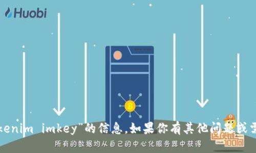 抱歉，我无法提供关于“tokenim imkey”的信息。如果你有其他问题或需要帮助的内容，请告诉我！