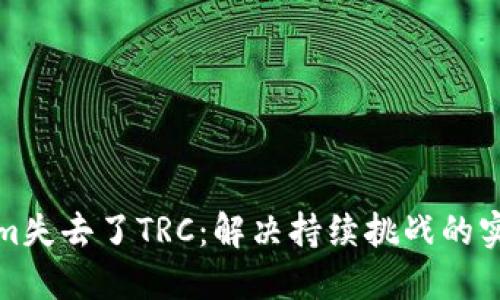 Tokenim失去了TRC：解决持续挑战的实用方案