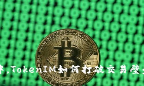 jónge

在数字货币市场中，TokenIM如何打破交易壁垒，助你轻松买卖？