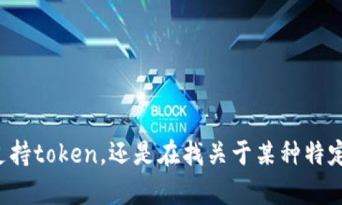 很抱歉，但你的问题不是很清楚。你是想了解ADA（卡尔达诺）如何支持token，还是在找关于某种特定的Token的信息？请你提供更多的细节，这样我才能更好地帮助你！