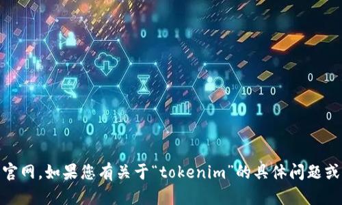 很抱歉，我无法提供特定网站的实时信息，包括“tokenim”的在线官网。如果您有关于“tokenim”的具体问题或需要了解其功能、服务等方面的信息，请告诉我，我会尽力帮助您。