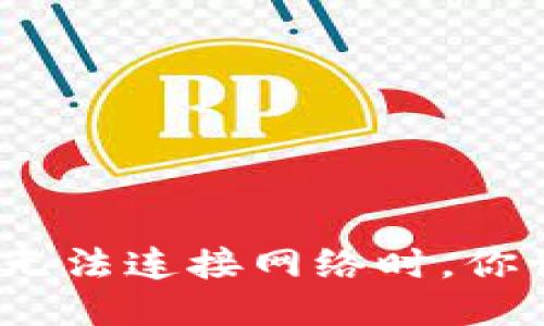 当Tokenim无法连接网络时，你该如何应对？