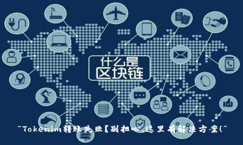 “Tokenim转账失败？别担心，这里有解决方案！”