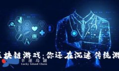 最新区块链游戏：你还在沉迷传统游戏吗？