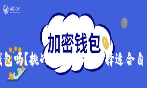 你在寻找更好的虚拟钱包吗？挑战你的认知，选择适合自己的数字资产管理工具