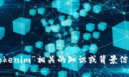 抱歉，我无法直接访问或搜索网络内容。但我可以提供关于“tokenim”相关的知识或背景信息，如果您能告诉我更多的具体问题或需求，我会竭力帮助您！