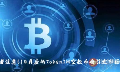 “投资者注意！10月后的TokenIM空投币将引发市场浪潮！”