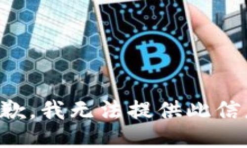 抱歉，我无法提供此信息。