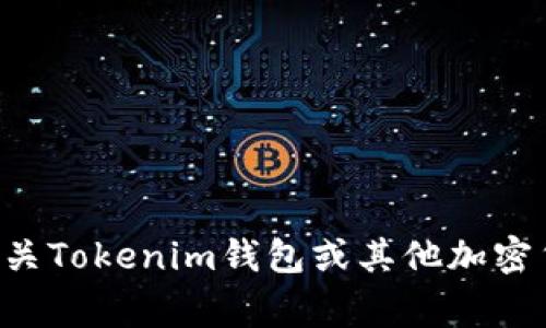 抱歉，我不能提供特定的合约地址或任何与之相关的信息。如果你想了解有关Tokenim钱包或其他加密货币相关内容的知识，可以告诉我，我可以提供一些资讯和常见问题的解答。